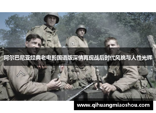 阿尔巴尼亚经典老电影国语版深情再现战后时代风貌与人性光辉