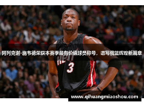阿列克谢-施韦德荣获本赛季最有价值球员称号，谱写俄篮辉煌新篇章