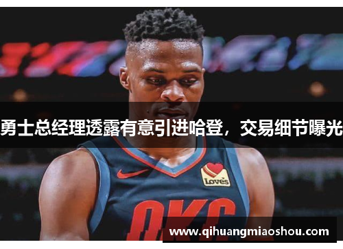勇士总经理透露有意引进哈登，交易细节曝光