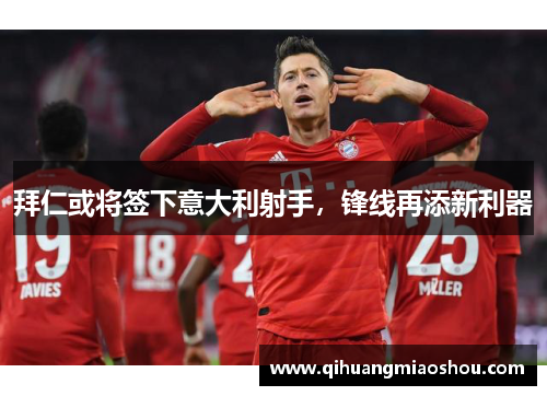 拜仁或将签下意大利射手，锋线再添新利器