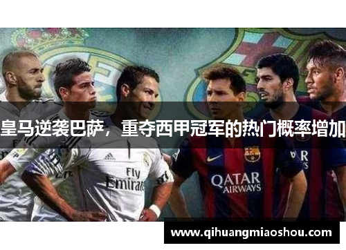 皇马逆袭巴萨，重夺西甲冠军的热门概率增加