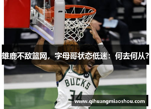 雄鹿不敌篮网，字母哥状态低迷：何去何从？