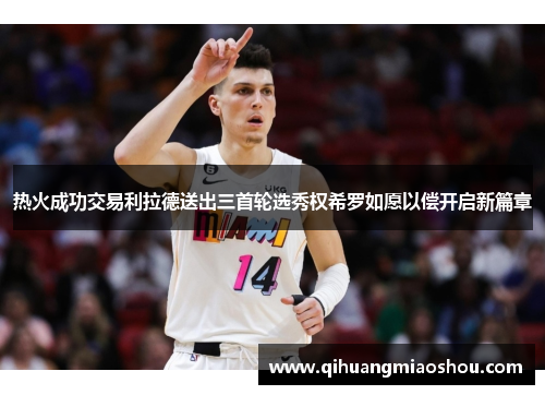 热火成功交易利拉德送出三首轮选秀权希罗如愿以偿开启新篇章