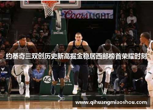约基奇三双创历史新高掘金稳居西部榜首荣耀时刻