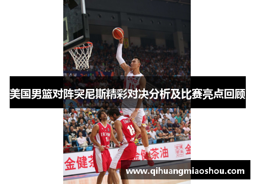 美国男篮对阵突尼斯精彩对决分析及比赛亮点回顾