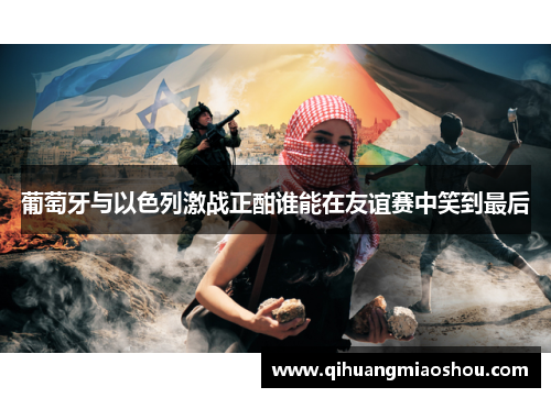 葡萄牙与以色列激战正酣谁能在友谊赛中笑到最后