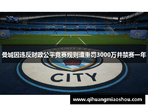 曼城因违反财政公平竞赛规则遭重罚3000万并禁赛一年