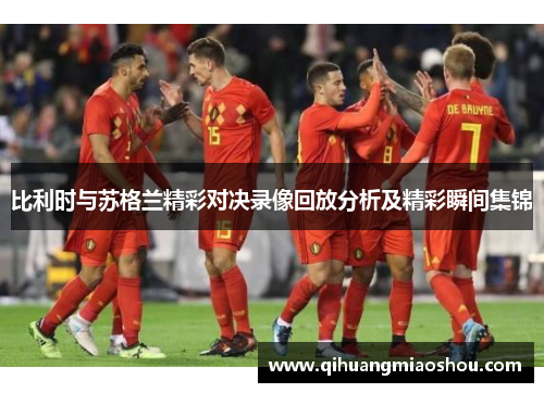 比利时与苏格兰精彩对决录像回放分析及精彩瞬间集锦