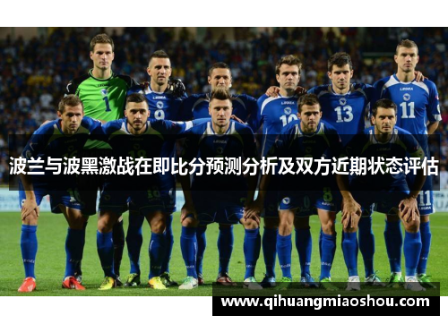 波兰与波黑激战在即比分预测分析及双方近期状态评估