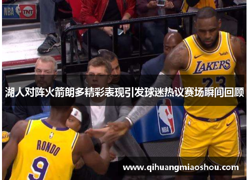 湖人对阵火箭朗多精彩表现引发球迷热议赛场瞬间回顾