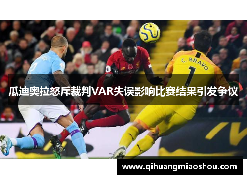 瓜迪奥拉怒斥裁判VAR失误影响比赛结果引发争议