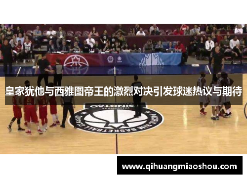 皇家犹他与西雅图帝王的激烈对决引发球迷热议与期待