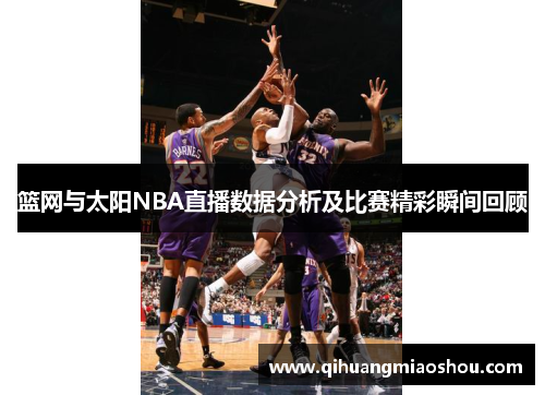 篮网与太阳NBA直播数据分析及比赛精彩瞬间回顾