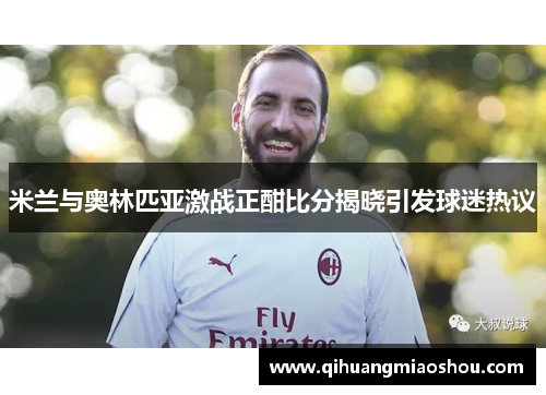 米兰与奥林匹亚激战正酣比分揭晓引发球迷热议