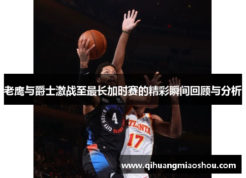 老鹰与爵士激战至最长加时赛的精彩瞬间回顾与分析